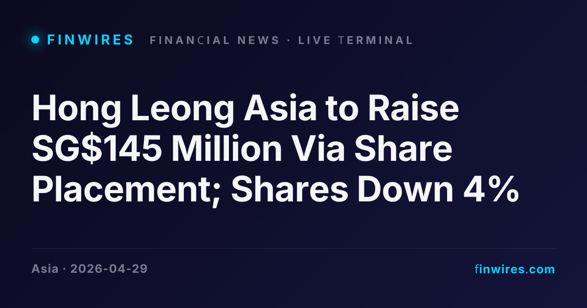 Hong Leong Asia to Raise SG$145 Million Via Share Placement; Shares ...
